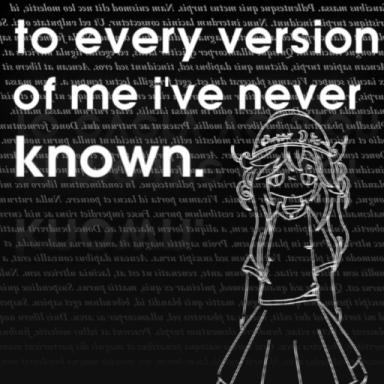 To every version of me I've never known. icon